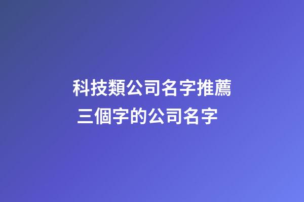 科技類公司名字推薦 三個字的公司名字-第1張-公司起名-玄機派